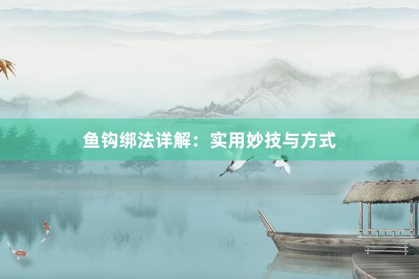 鱼钩绑法详解：实用妙技与方式